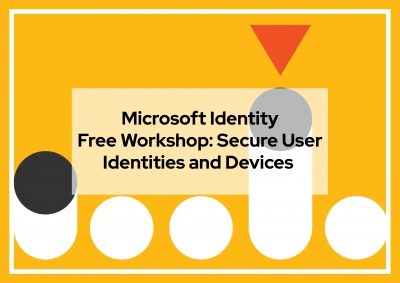 Microsoft Identity Free Workshop: Secure user identities and devices